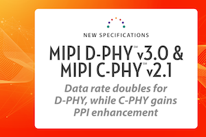 MIPI Alliance Releases Updates to C-PHY and D-PHY Physical Layer Interfaces